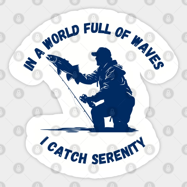 In a World Full of Waves, I Catch Serenity | Fishing Shirt Sticker by victorstore